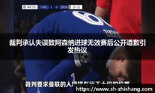 裁判承认失误致阿森纳进球无效赛后公开道歉引发热议