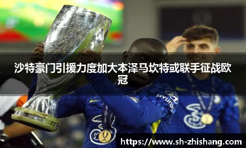 沙特豪门引援力度加大本泽马坎特或联手征战欧冠